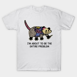 I'm About To Be The Entire Problem Possum T-Shirt